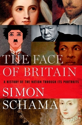 The Face of Britain: A History of the Nation Through Its Portraits by Schama, Simon