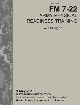 Army Physical Readiness Training: The Official U.S. Army Field Manual FM 7-22, C1 (3 May 2013) by U. S. Army Physical Fitness School