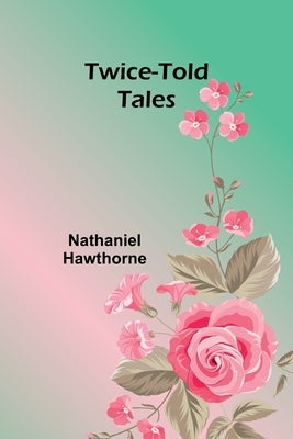 Twice-told tales by Hawthorne, Nathaniel