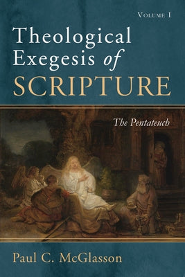 Theological Exegesis of Scripture, Volume I by McGlasson, Paul C.