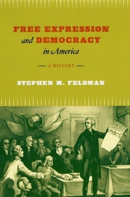 Free Expression and Democracy in America: A History by Feldman, Stephen M.