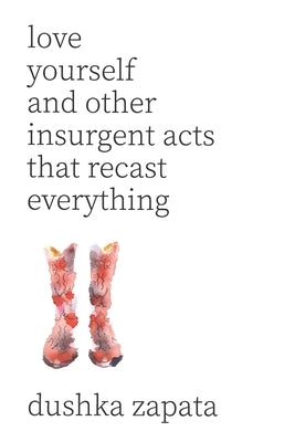 Love Yourself: and Other Insurgent Acts That Recast Everything by Zapata, Dushka