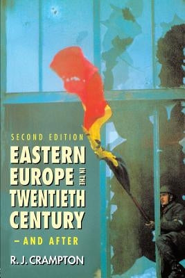 Eastern Europe in the Twentieth Century - And After by Crampton, R. J.