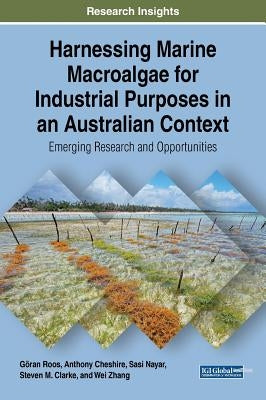Harnessing Marine Macroalgae for Industrial Purposes in an Australian Context: Emerging Research and Opportunities by Roos, Göran