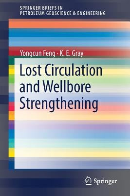 Lost Circulation and Wellbore Strengthening by Feng, Yongcun