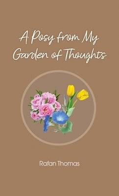 A Posy from My Garden of Thoughts by Thomas, Rafan