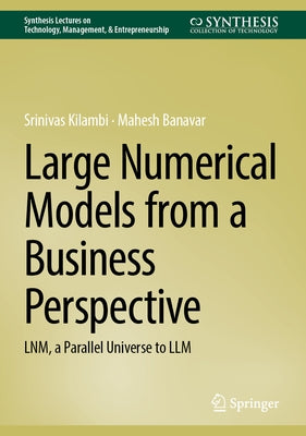 Large Numerical Models from a Business Perspective: Lnm, a Parallel Universe to LLM by Kilambi, Srinivas