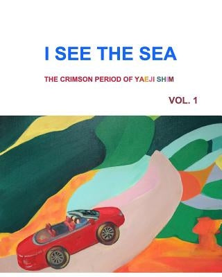I SEE THE SEA (Revised Edition): The Crimson Period of Yaeji Shim Vol. 1 by Shim, Yaeji