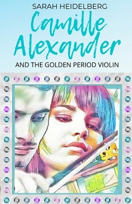 Camille Alexander and the Golden Period Violin: includes the short story: Redemption by Heidelberg, Sarah Jane