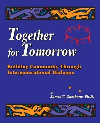 Together for Tomorrow: Building Community Through Intergenerational Dialogue by Gambone Phd, James Vincent
