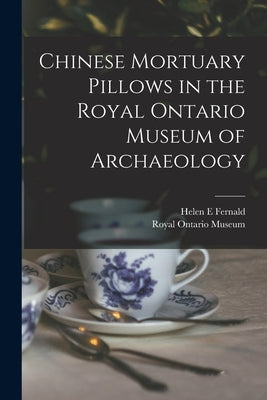Chinese Mortuary Pillows in the Royal Ontario Museum of Archaeology by Fernald, Helen E.