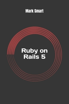 Ruby on Rails 5: Web App Development for Beginners by Smart, Mark