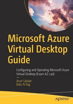 Microsoft Azure Virtual Desktop Guide: Configuring and Operating Microsoft Azure Virtual Desktop (Exam Az-140) by Sabale, Arun