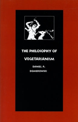 The Philosophy of Vegetarianism by Dombrowski, Daniel a.