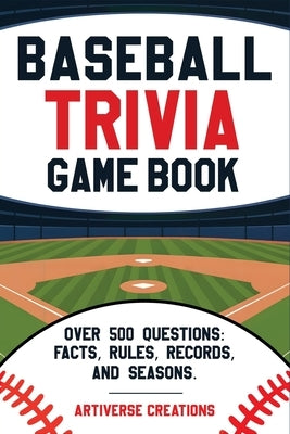Baseball Trivia Game Book: Over 500 Easy-to-Hard Quiz Questions to Challenge Adults and Seniors - Rules, Records, Postseason History, and More by Creations, Artiverse