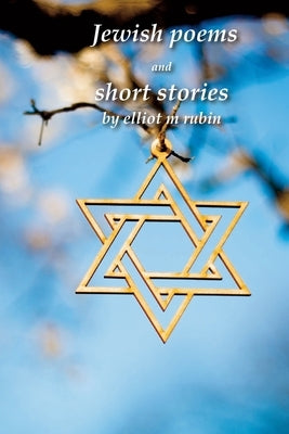 Jewish poems and short stories by Elliot M. Rubin by Rubin, Elliot M.