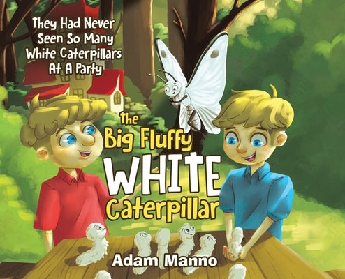 The Big Fluffy White Caterpillar: They Had Never Seen So Many White Caterpillars at a Party by Manno, Adam