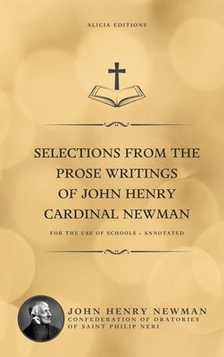 Selections from the Prose Writings of John Henry Cardinal Newman: For the Use of Schools - Annotated by Newman, John Henry