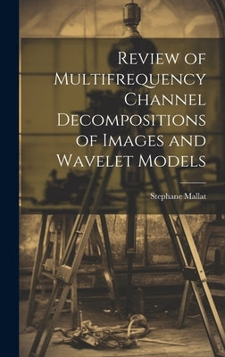 Review of Multifrequency Channel Decompositions of Images and Wavelet Models by Mallat, Stephane