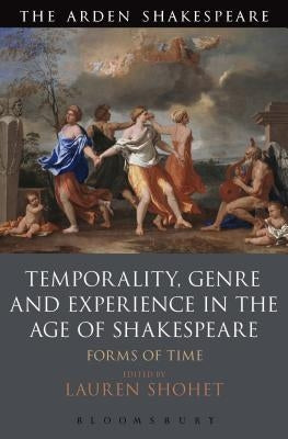 Temporality, Genre and Experience in the Age of Shakespeare: Forms of Time by Shohet, Lauren