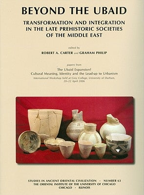 Beyond the Ubaid: Transformation and Integration in the Late Prehistoric Societies of the Middle East by Carter, Robert A.