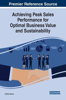 Achieving Peak Sales Performance for Optimal Business Value and Sustainability by Brown, Carlton
