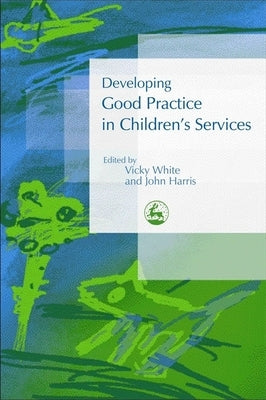 Developing Good Practice in Children's Services by White, Vicky