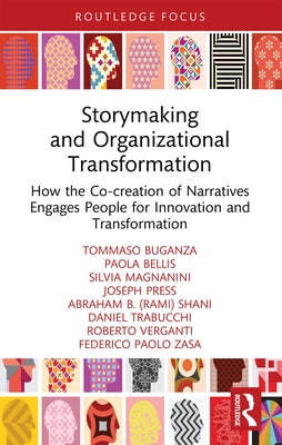 Storymaking and Organizational Transformation: How the Co-Creation of Narratives Engages People for Innovation and Transformation by Buganza, Tommaso