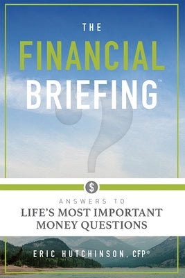 The Financial Briefing: Answers to Life's Most Important Money Questions by Eric Hutchinson Cfp(r)