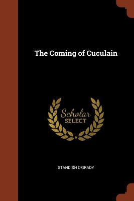 The Coming of Cuculain by O'Grady, Standish