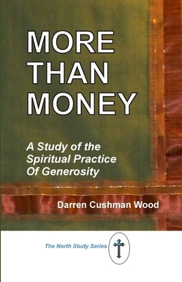 More Than Money: A Study of the Spiritual Practice of Generosity by Cushman Wood, Darren