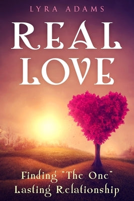 Real Love: Finding "The One" Lasting Relationship by Adams, Lyra