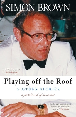 Playing Off The Roof & Other Stories: A patchwork of memories by Brown, Simon