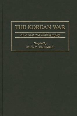 The Korean War: An Annotated Bibliography by Edwards, Paul M.