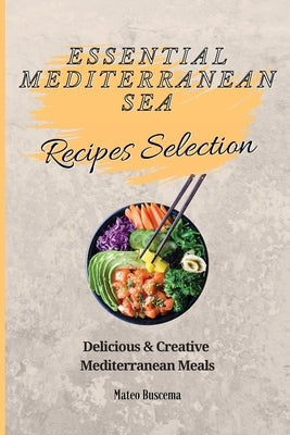 Essential Mediterranean Sea Recipes Selection: Delicious & Creative Mediterranean Meals by Buscema, Mateo