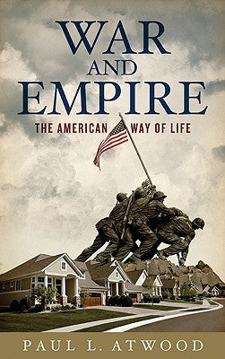 War and Empire: The American Way of Life by Atwood, Paul L.