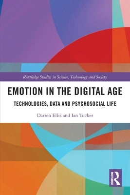 Emotion in the Digital Age: Technologies, Data and Psychosocial Life by Ellis, Darren