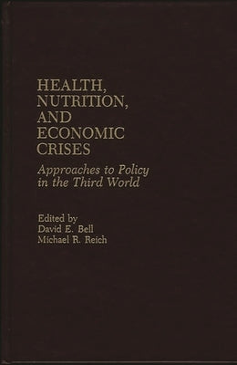 Health, Nutrition, and Economic Crises: Approaches to Policy in the Third World by Bell, David E.
