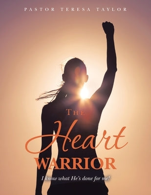 The Heart Warrior: I Know What He's Done for Me! by Taylor, Pastor Teresa