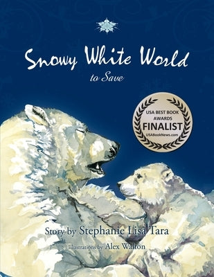 Snowy White World to Save (USA Book Awards-Environmental Book of the Year) by Walton, Alex
