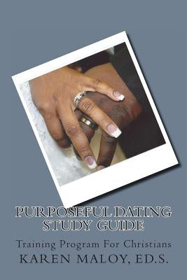 Purposeful Dating Study Guide: Keys to Understanding Unsuccessful Relationships by Maloy Ed S., Karen a.