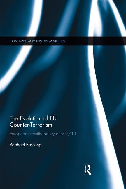 The Evolution of EU Counter-Terrorism: European Security Policy after 9/11 by Bossong, Raphael