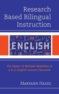 Research Based Bilingual Instruction: The Impact of Multiple Modalities in a K-12 English Learner Classroom by Hasso, Maryann