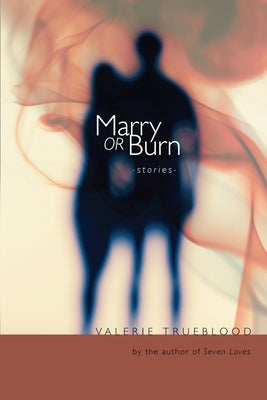 Marry or Burn: Stories by Trueblood, Valerie
