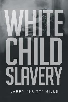 White Child Slavery by Mills, Larry