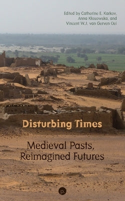 Disturbing Times: Medieval Pasts, Reimagined Futures by Klosowska, Anna