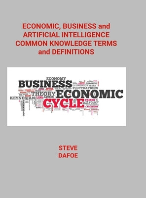 Economic, Business and Artificial Intelligence Common Knowledge Terms And Definitions by Dafoe, Steve