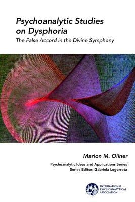 Psychoanalytic Studies on Dysphoria: The False Accord in the Divine Symphony by Oliner, Marion M.