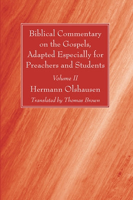 Biblical Commentary on the Gospels, Adapted Especially for Preachers and Students, Volume II by Olshausen, Hermann