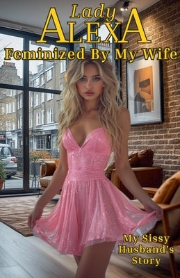 Feminized By My Wife by Alexa, Lady